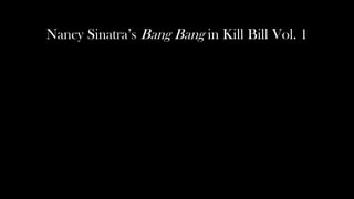 Nancy Sinatra’s Bang Bang in Kill Bill Vol. 1
 