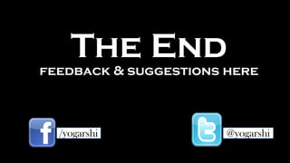 The End
feedback & suggestions here



  /yogarshi            @yogarshi
 