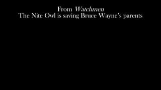 From Watchmen
The Nite Owl is saving Bruce Wayne’s parents
 