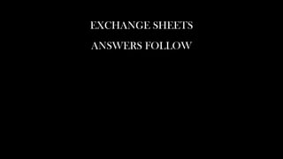 EXCHANGE SHEETS
ANSWERS FOLLOW
 
