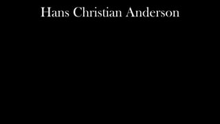 Hans Christian Anderson
 