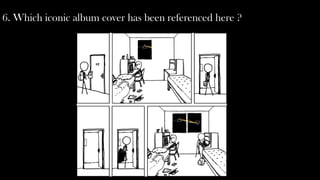 6. Which iconic album cover has been referenced here ?
 