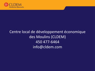 Centre local de développement économique
           des Moulins (CLDEM)
                450 477-6464
              info@cldem.com
 