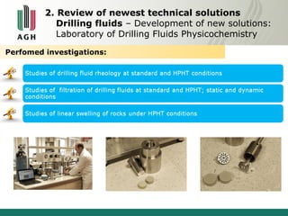 2. Review of newest technical solutions 
Drilling fluids – Development of new solutions: 
Laboratory of Drilling Fluids Physicochemistry 
Perfomed investigations: 
 