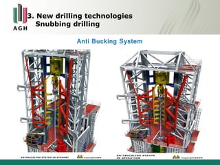 3. New drilling technologies 
Snubbing drilling 
Anti Bucking System 
 