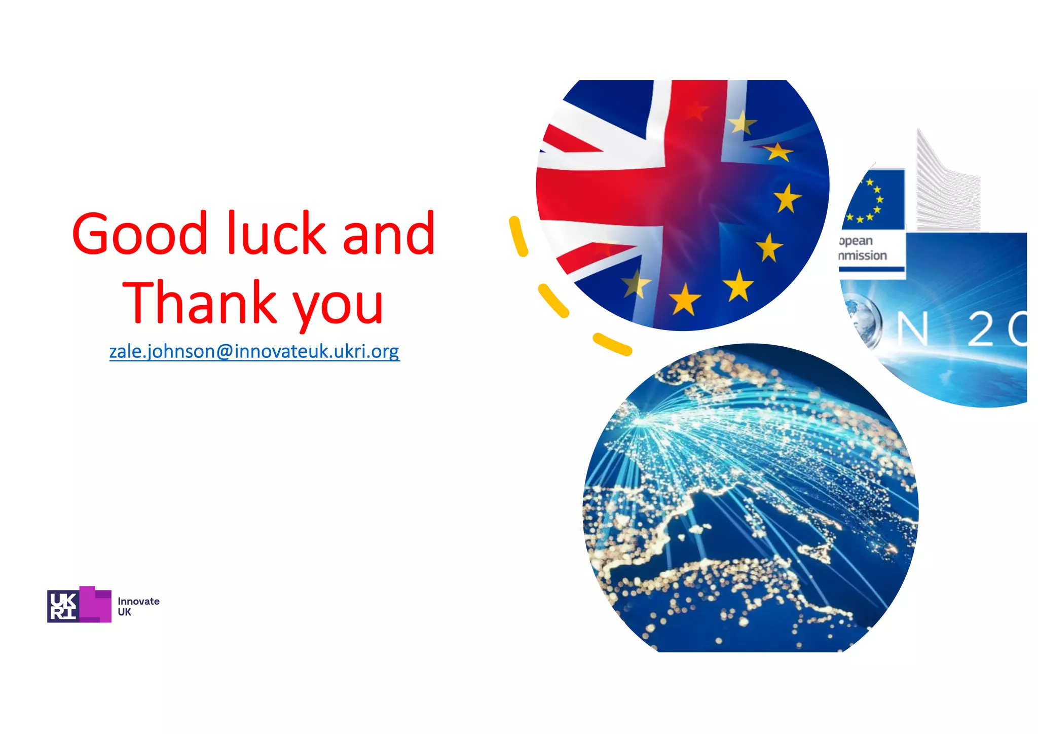 Good luck and
Thank you
zale.johnson@innovateuk.ukri.org
 