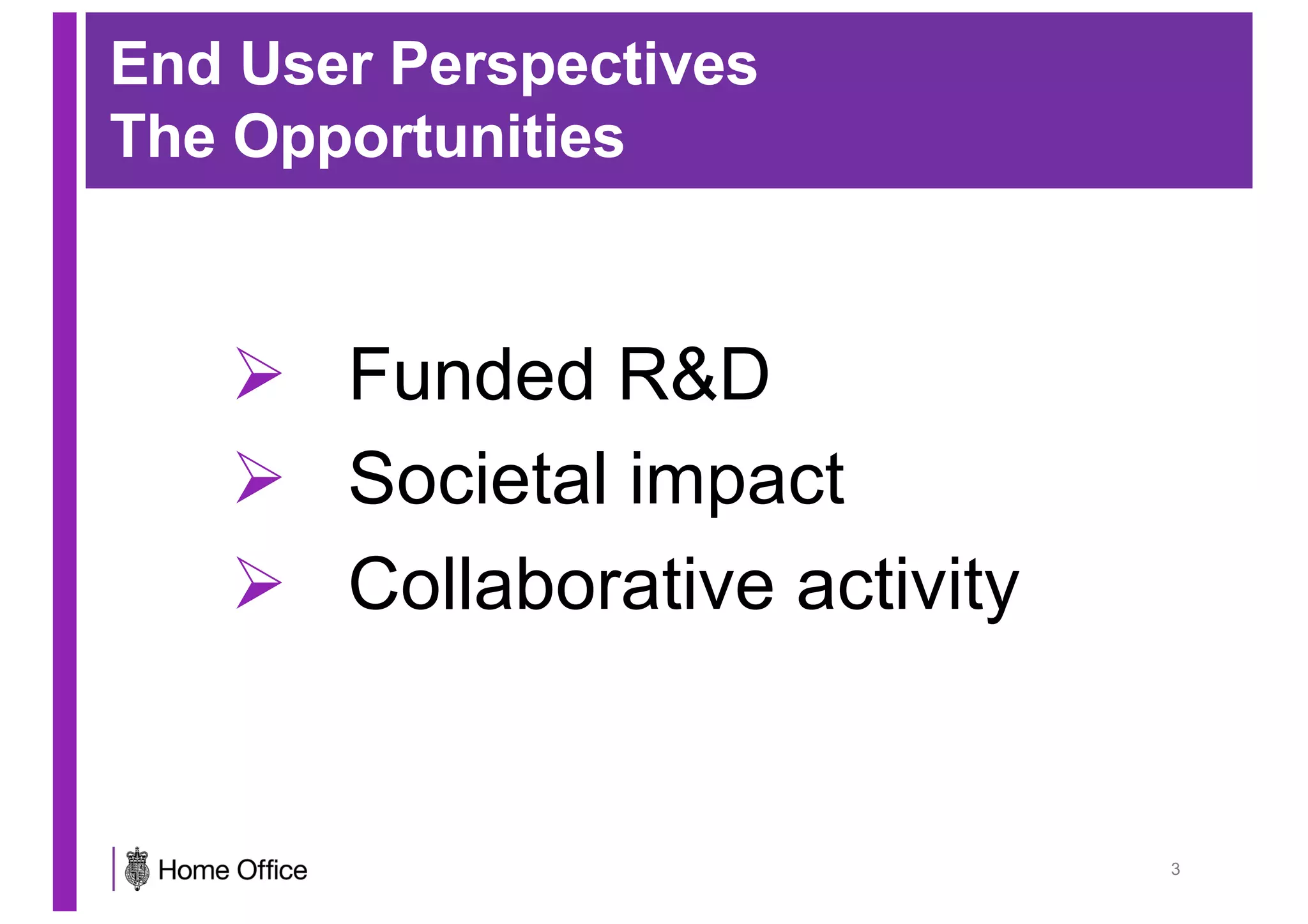 End User Perspectives
The Opportunities
Ø Funded R&D
Ø Societal impact
Ø Collaborative activity
3
 