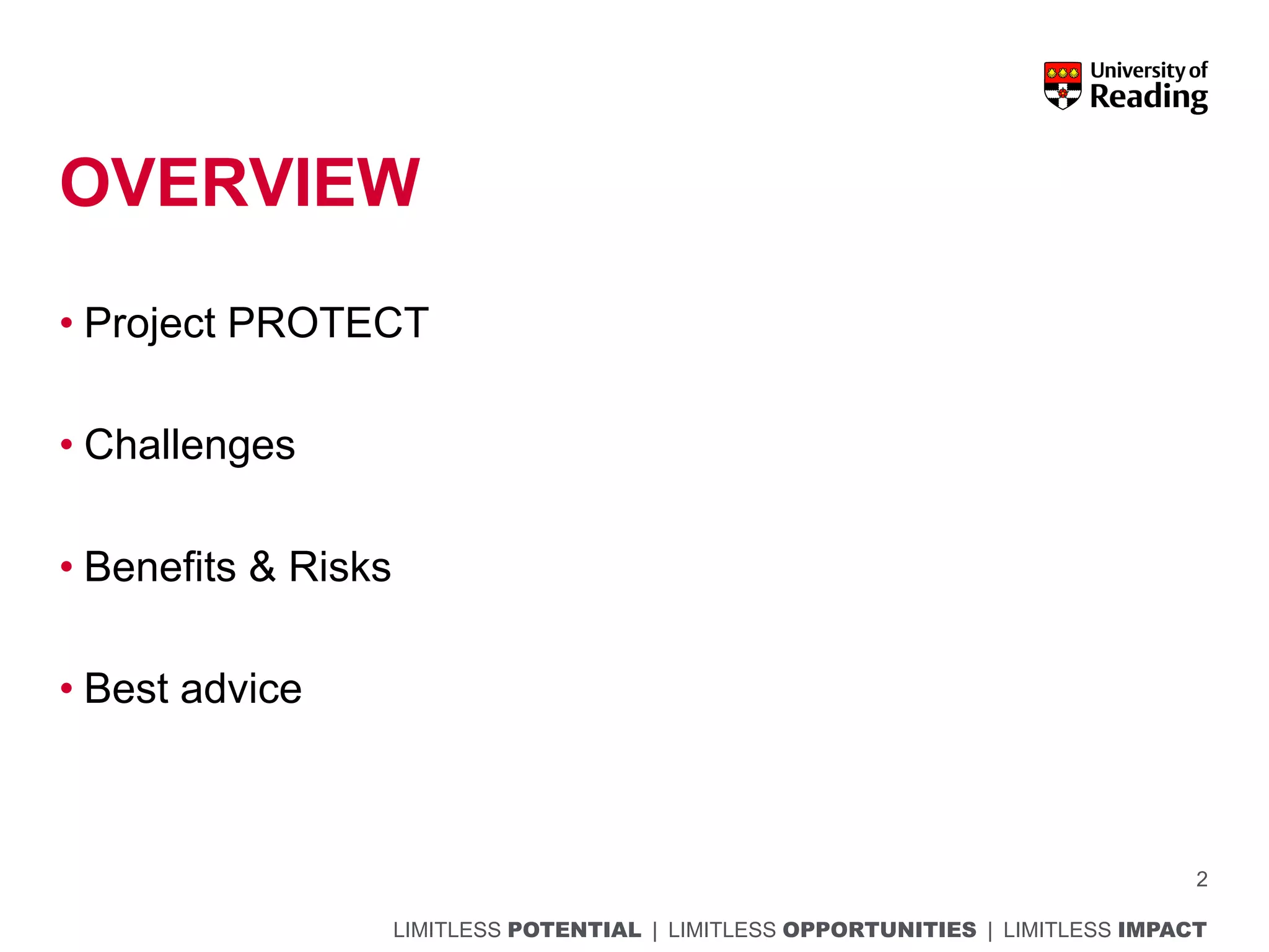LIMITLESS POTENTIAL | LIMITLESS OPPORTUNITIES | LIMITLESS IMPACT
OVERVIEW
• Project PROTECT
• Challenges
• Benefits & Risks
• Best advice
2
 