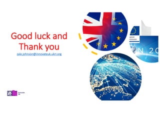 Good luck and
Thank you
zale.johnson@innovateuk.ukri.org
 