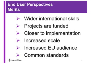 End User Perspectives
Merits
Ø Wider international skills
Ø Projects are funded
Ø Closer to implementation
Ø Increased scale
Ø Increased EU audience
Ø Common standards
5
 