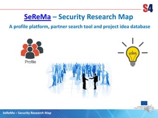 SeReMa – Security Research Map
A profile platform, partner search tool and project idea database
SeReMa – Security Research Map
 