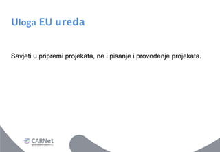 Uloga EU ureda	
 
Savjeti u pripremi projekata, ne i pisanje i provođenje projekata.

 