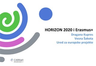 HORIZON	
 2020	
 i	
 Erasmus+	
 
Dragana	
 Kupres	
 
Vesna	
 Šakota	
 
Ured	
 za	
 europske	
 projekte	
 

 