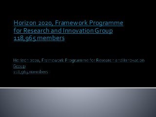 Horizon 2020, Framework Programme
for Research and Innovation Group
118,965 members
 