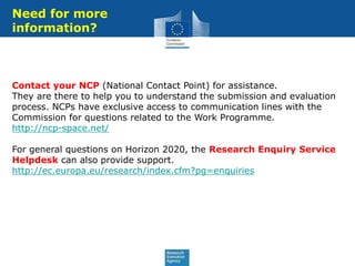 Contact your NCP (National Contact Point) for assistance.
They are there to help you to understand the submission and eval...