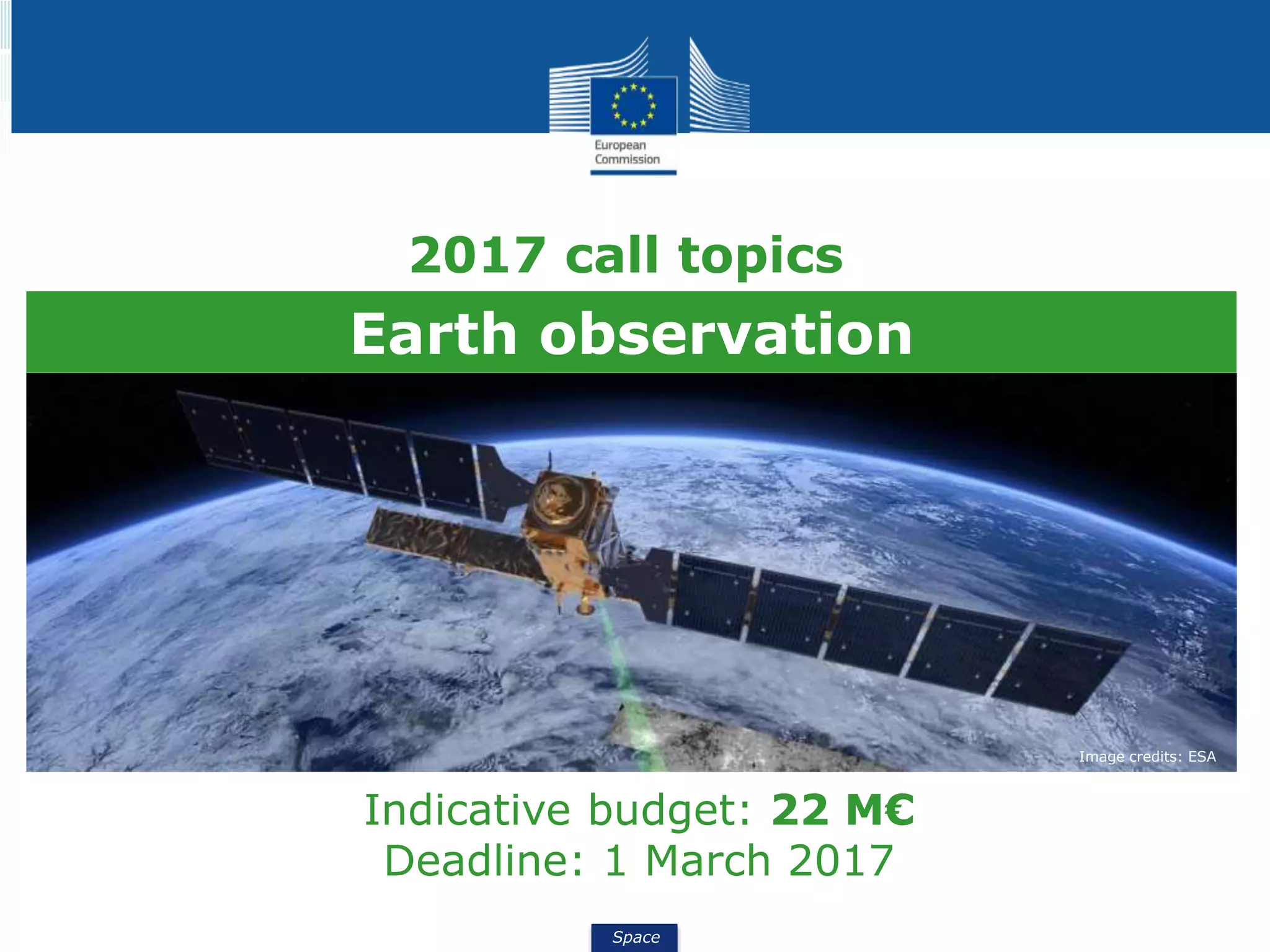 Space
2017 call topics
Image credits: ESA
Earth observation
Indicative budget: 22 M€
Deadline: 1 March 2017
 