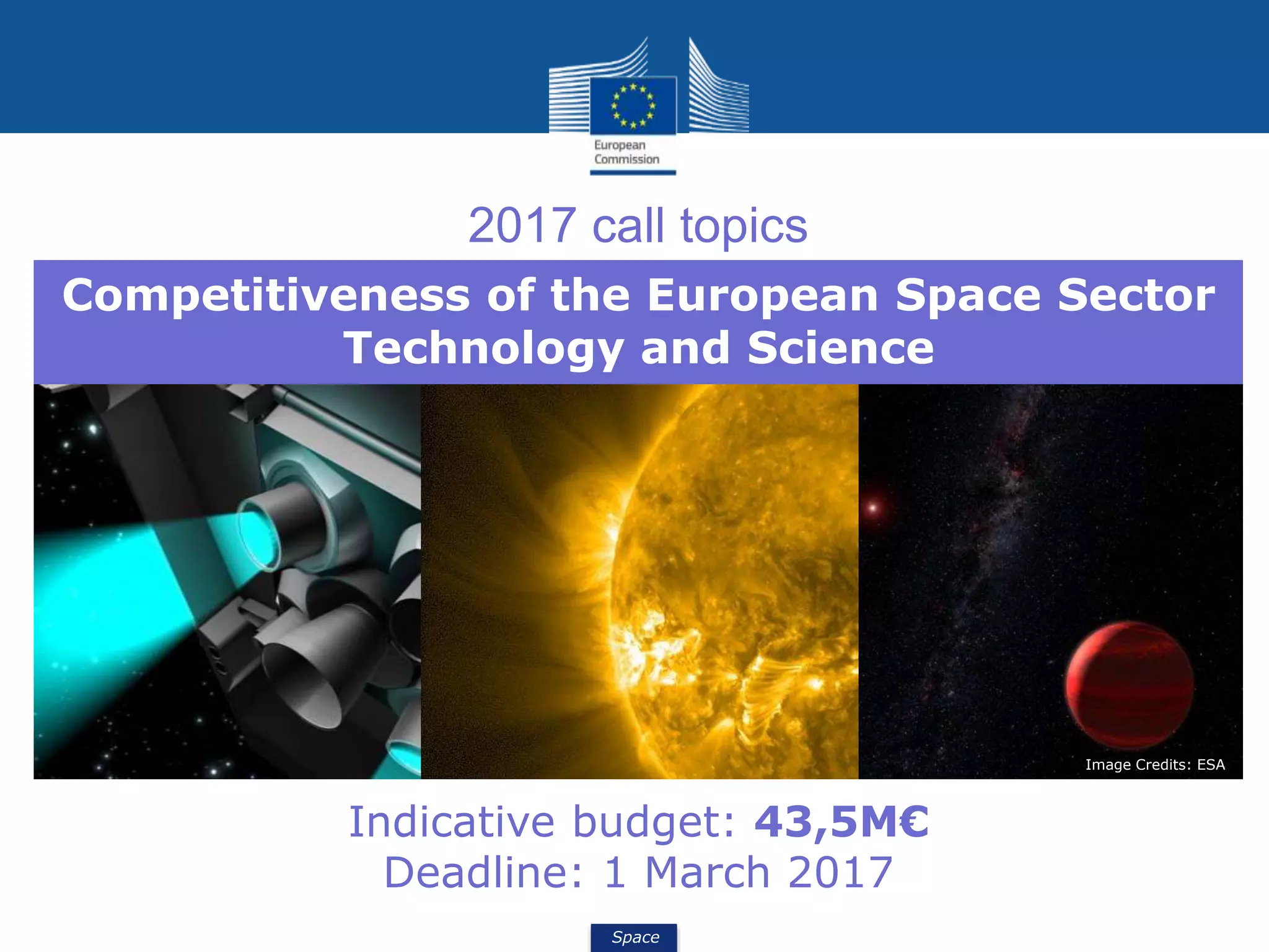 Space
Competitiveness of the European Space Sector
Technology and Science
Image Credits: ESA
Indicative budget: 43,5M€
Deadline: 1 March 2017
2017 call topics
 