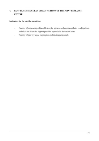174
4. PART IV. NON-NUCLEAR DIRECT ACTIONS OF THE JOINT RESEARCH
CENTRE
Indicators for the specific objectives:
– Number of occurrences of tangible specific impacts on European policies resulting from
technical and scientific support provided by the Joint Research Centre
– Number of peer reviewed publications in high impact journals
 