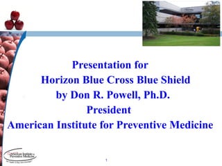 Presentation for Horizon Blue Cross Blue Shield by Don R. Powell, Ph.D.  President  American Institute for Preventive Medicine 
