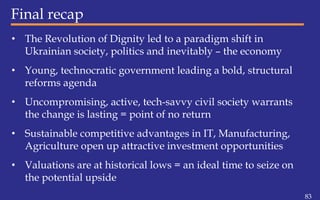 Final recap
• The Revolution of Dignity led to a paradigm shift in
Ukrainian society, politics and inevitably – the econom...