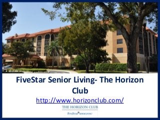 FiveStar Senior Living- The Horizon
Club
http://www.horizonclub.com/
 