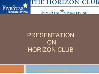 PRESENTATION
ON
HORIZON CLUB
http://www.horizonclub.com/
 