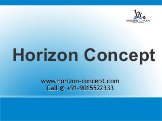 Horizon Concept
www.horizon-concept.comwww.horizon-concept.com
Call @Call @ +91-9015522333+91-9015522333
 