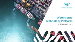 Waterborne
Technology Platform
07 September 2021
 