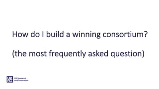 How do I build a winning consortium?
(the most frequently asked question)
 
