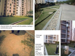 channel drains are covered with the pebbles making it 
aesthetically sound. 
Drainage 
board 
lamp post 
are provided 
along the 
walkways 
and 
floodlights 
in the lawns. 
 