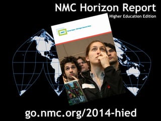 NMC Horizon Report
2013 Higher Education Edition
å
go.nmc.org/2014-hied
 