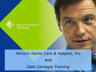 ®




Horizon Home Care & Hospice, Inc
              And
     Dale Carnegie Training
 
