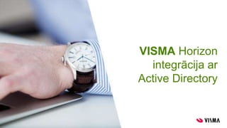 VISMA Horizon
integrācija ar
Active Directory
 