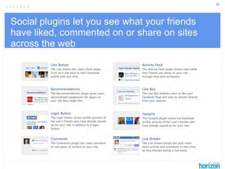 21




Social plugins let you see what your friends
have liked, commented on or share on sites
across the web
 