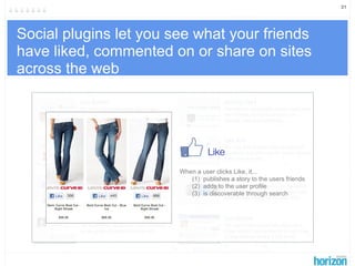 21




Social plugins let you see what your friends
have liked, commented on or share on sites
across the web




        ...