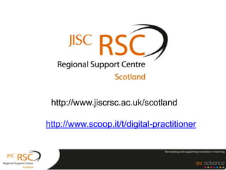 http://www.jiscrsc.ac.uk/scotland
http://www.scoop.it/t/digital-practitioner
 