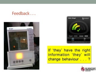 Feedback . . .
If ‘they’ have the right
information ‘they’ will
change behaviour . . . ?
 
