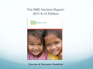 The NMC Horizon Report:
    2011 K-12 Edition




Overview & Discussion Questions
 