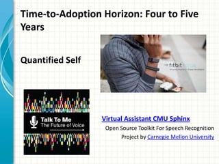 Time-to-Adoption Horizon: Four to Five
Years
Virtual Assistant CMU Sphinx
Open Source Toolkit For Speech Recognition
Project by Carnegie Mellon University
Quantified Self
 