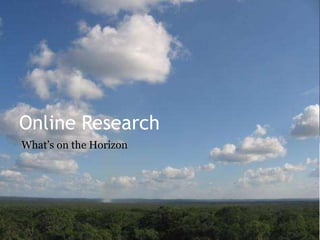 Online Research What’s on the Horizon 