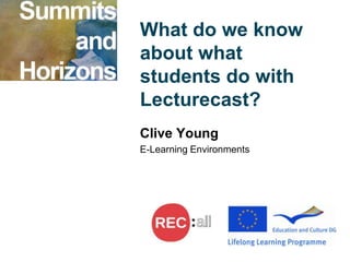 What do we know
about what
students do with
Lecturecast?
Clive Young
E-Learning Environments
 