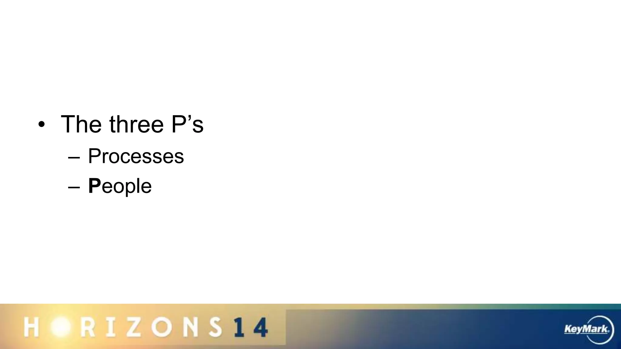 • The three P’s
– Processes
– People
 