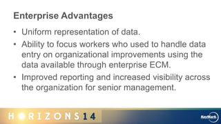 Enterprise Advantages
• Uniform representation of data.
• Ability to focus workers who used to handle data
entry on organi...