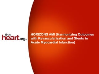HORIZONS AMI (Harmonizing Outcomes
with Revascularization and Stents in
Acute Myocardial Infarction)
 