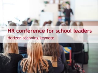 HR conference for school leaders
Horizon scanning keynote
 