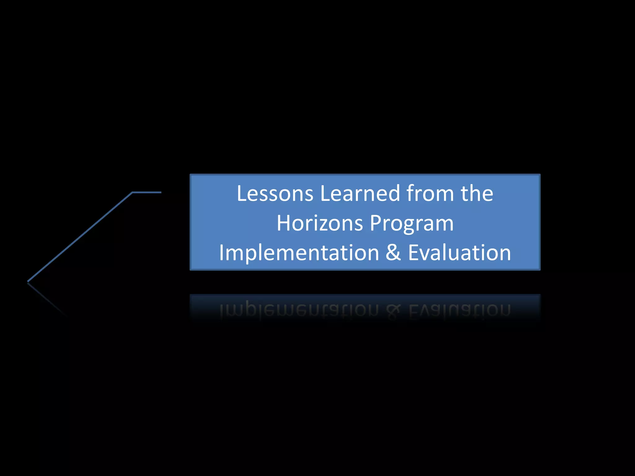 Lessons Learned from the
      Horizons Program
Implementation & Evaluation
 