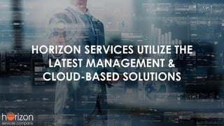 HORIZON SERVICES UTILIZE THE
LATEST MANAGEMENT &
CLOUD-BASED SOLUTIONS
 