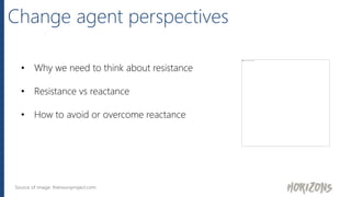 Change agent perspectives
• Why we need to think about resistance
• Resistance vs reactance
• How to avoid or overcome reactance
Source of image: thenounproject.com
 