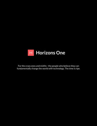 Horizons One
For the crazy ones and misfits - the people who believe they can
fundamentally change the world with technology. The time is ripe.
 