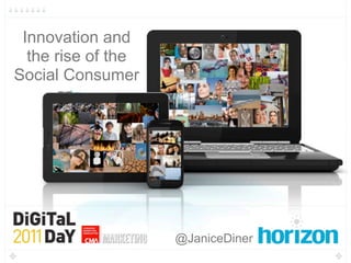 1


 Innovation and
  the rise of the
Social Consumer




                    @JaniceDiner
 